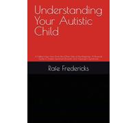Understanding Your Autistic Child: A Father's-Eye View From the Other Side of the Diagnosis: A Personal Guide to Autism Spectrum Disorder and Asperger's Syndrome