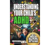 Understanding Your Child's ADHD: How to Understand Core Symptoms and Provide Effective Daily Support