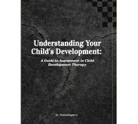 Understanding Your Child's Development:: A Guide to Assessment in Child Development Therapy