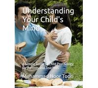 Understanding Your Child's Mind: A Simple Guide to Child Psychology for Parents and Teachers