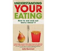 Understanding Your Eating: How To Eat And Not Worry About It: How to eat and not worry about it