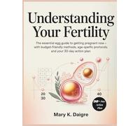 Understanding Your Fertility: The Essential Egg Guide to Getting Pregnant Now - With Budget-Friendly Methods, Age-Specific Protocols, and Your 30-Day Action Plan