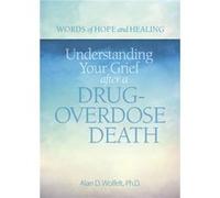 Understanding Your Grief after a DrugOverdose Death by Alan Wolfelt Alan Wolfelt (Auteur)
