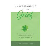 Understanding Your Grief: Ten Essential Touchstones for Finding Hope and Healing Your Heart