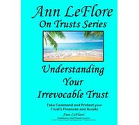 Understanding Your Irrevocable Trust: Protecting the Private, Personal & Real Property Assets in Trusts