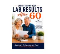 Understanding Your Lab Results After 60: A Family Physician’s Evidence-Based Guide to What Matters-and What Doesn’t
