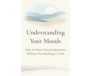 Understanding Your Moods: A Reflective Guide for Understanding Emotional Patterns Over Time