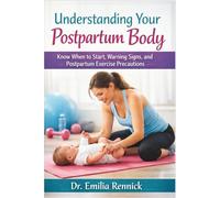 Understanding Your Postpartum Body: Know When to Start, Warning Signs, and Postpartum Exercise Precautions