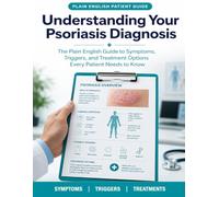 Understanding Your Psoriasis Diagnosis: The Plain English Guide to Symptoms, Triggers, and Treatment Options Every Patient Needs to Know.