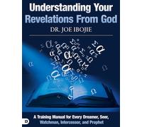 Understanding Your Revelations From God: A Training Manual for Every Dreamer, Seer, Watchman, Intercessor, and Prophet