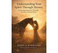 Understanding Your Spirit Through Horses: Awakening Intuition Through the Horse-Human Bond