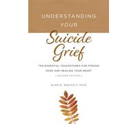 Understanding Your Suicide Grief: Ten Essential Touchstones for Finding Hope and Healing Your Heart