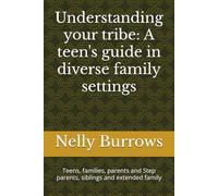 Understanding your tribe: A teen's guide in diverse family settings: Teens, families, parents and Step parents, siblings and extended family