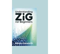 Understanding Zig for Beginners: The Next Big Shift in Programming: A Detailed Analysis of Zig’s Core Innovations-and Why It’s Becoming Every Developer’s Secret Weapon
