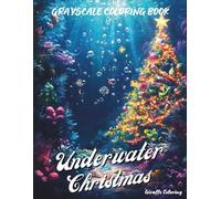 Underwater Christmas Grayscale Coloring Book: 40 Magical Grayscale Christmas Pages Featuring Mermaids, Sea Animals, Coral Trees, Ocean Gifts, Winter Bubbles, and Festive Underwater Scenes for Adults