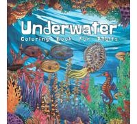 Underwater Coloring Book for Adults: A Beautiful Ocean Life Coloring Book for Adults Featuring Stunning Sea Animals and Landscapes for Relaxation, Fun and Stress Relief