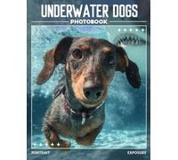 Underwater Dogs Photobook: Joyful chaos beneath the surface captured in 30 underwater pictures of curious, carefree pups caught in laugh-out-loud moments