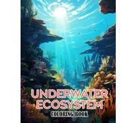 Underwater Ecosystem Coloring Book: Witness The Richness Of Marine Biodiversity With 30 Inspiring Coloring Pages, Creating A Timeless Gallery Of Aquatic Ecosystems