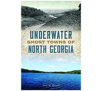 Underwater Ghost Towns Of North Georgia