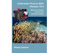 Underwater Pictures With Olympus TG-6: Manual аnd Practical Guide for Best Underwater Settings
