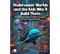 Underwater Worlds and the Kids Who’ll Build Them: Exploring the Future of Oceanic Innovation Through Young Visionaries
