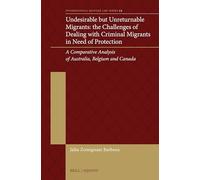 Undesirable But Unreturnable Migrants: The Challenges of Dealing with Criminal Migrants in Need of Protection: A Comparative Analysis of Australia, Belgium and Canada