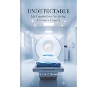 Undetectable: Life Lessons from Surviving 3 Primary Cancers