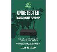 Undetected: Travel Router Playbook: Secure Travel Networking with GL.iNet, Tailscale & NordVPN