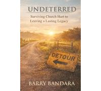 Undeterred: Surviving Church Hurt to Leaving a Lasting Legacy