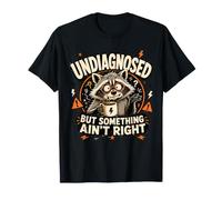 Undiagnosed But Something Ain’t Right Raccoon Humor T-Shirt