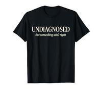 Undiagnosed But Something Ain't Right Funny Saying Meme Men T-Shirt