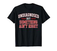 Undiagnosed But Something Ain't Right Funny Saying Meme Men T-Shirt