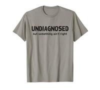 Undiagnosed But Something Ain't Right Funny Saying T-Shirt
