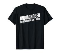 Undiagnosed But Something Ain't Right T-Shirt