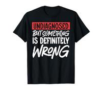 Undiagnosed But Something Is Definitely Wrong T-Shirt