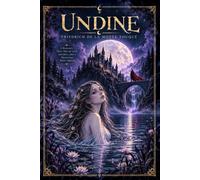 UNDINE | A Romantic Fairy Tale of Love, Sacrifice, and a Mysterious Water Spirit: Annotated Edition