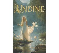 Undine (Annotated Edition): A Romantic-era fairy-tale novella of a water spirit and mortal love (1811), with new introduction, author biography, and historical timeline