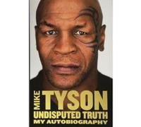 Undisputed Truth: My Autobiography Tyson, Mike (Auteur)