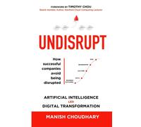 UNDISRUPT - Artificial Intelligence led Digital Transformation: 5 stages to decode: Business Outcomes, Data, Culture, Boardroom & Risk