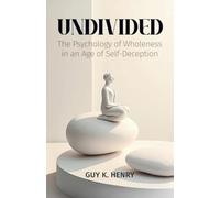 UNDIVIDED: The Psychology of Wholeness in an Age of Self-Deception