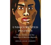 Undocumented Politics: Place, Gender, and the Pathways of Mexican Migrants - [Version Originale] Inconnu (Auteur)