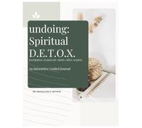 Undoing: Spiritual D.E.T.O.X.: Determine~Eliminate~Train~Open~Xamine An Interactive Guided Journal