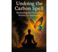 Undoing the Carbon Spell: Reclaiming the Future from Within the Simulation Speculative