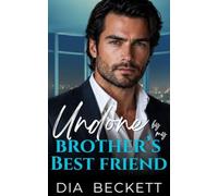 Undone by my BROTHER'S BEST FRIEND: A Second Chance Forbidden Love Romance