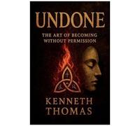 Undone: The Art Of Becoming Without Permission
