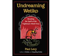 Undreaming Wetiko: Breaking the Spell of the Nightmare Mind-Virus
