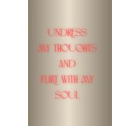 UNDRESS MY THOUGHTS AND FLIRT WITH MY SOUL: A bold Minimalist Journal for emotional clarity,Passionate Writing and Poetic self-expression.Mindful ... Notebook with red lettering .GLOSSY Hardcover