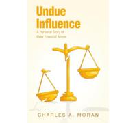Undue Influence: A Personal Story of Elder Financial Abuse