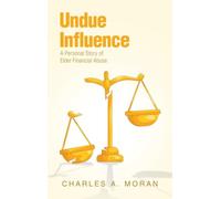Undue Influence: A Personal Story of Elder Financial Abuse