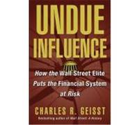 Undue Influence: How the Wall Street Elite Puts the Financial System at Risk Geisst, Charles R. (Auteur)